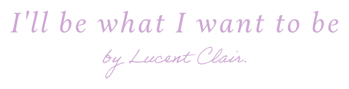 I'll be what I want to be by Lucent Clair.